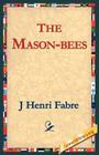 The Mason-Bees By Jean-Henri Fabre, J. Henri Fabre, 1stworld Library (Editor) Cover Image