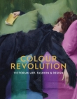 Colour Revolution: Victorian Art, Fashion & Design By Charlotte Ribeyrol (Editor), Matthew Winterbottom (Editor) Cover Image