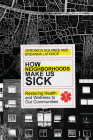 How Neighborhoods Make Us Sick: Restoring Health and Wellness to Our Communities By Veronica Squires, Breanna Lathrop Cover Image