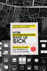 How Neighborhoods Make Us Sick: Restoring Health and Wellness to Our Communities Cover Image