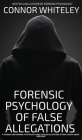 The Forensic Psychology Of False Allegations: A Forensic And Criminal Psychology Guide To False Allegations of Rape, Sexual Abuse and More (Introductory) By Connor Whiteley Cover Image