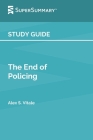 Study Guide: The End of Policing by Alex S. Vitale (SuperSummary) By Supersummary Cover Image