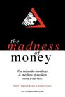 The Madness of Money: The Misunderstanding & Mayhem of Modern Money Markets By Neil F. Chapman-Blench, Alistair Crooks Cover Image