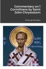 Commentary on 1 Corinthians by Saint John Chrysostom By St George Monastery (Translator), Monaxi Agapi (Translator), Anna Skoubourdis (Translator) Cover Image