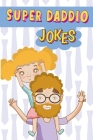 Super Daddio Jokes: Punny Jokes Your Pops Will Love Telling Over and Over and Over... Lol Cover Image