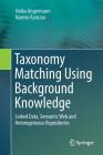 Taxonomy Matching Using Background Knowledge: Linked Data, Semantic Web and Heterogeneous Repositories By Heiko Angermann, Naeem Ramzan Cover Image
