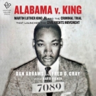 Alabama V. King: Martin Luther King, Jr. and the Criminal Trial That Launched the Civil Rights Movement By Dan Abrams, Fred D. Gray, Fred D. Gray (Read by) Cover Image