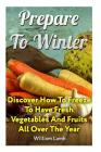 Prepare To Winter: Discover How To Freeze To Have Fresh Vegetables And Fruits All Over The Year By William Lamb Cover Image