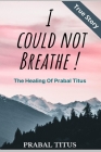 I Could Not Breathe !: The Healing of Prabal Titus By Prabal Titus Cover Image