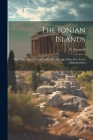 The Ionian Islands: What They Have Lost and Suffered Under the Thirty-five Years' Administration By N. Zambelli Cover Image