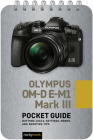 Olympus Om-D E-M1 Mark III: Pocket Guide: Buttons, Dials, Settings, Modes, and Shooting Tips By Rocky Nook Cover Image