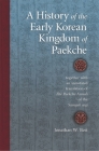 A History of the Early Korean Kingdom of Paekche: Together with an Annotated Translation of the Paekche Annals of the Samguk Sagi (Harvard East Asian Monographs #256) Cover Image