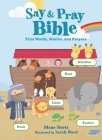 Say and Pray Bible: First Words, Stories, and Prayers By Diane M. Stortz Cover Image