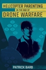 Helicopter Parenting in the Age of Drone Warfare By Patrick Barb Cover Image