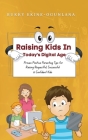 Raising Kids in Today's Digital World: Proven Positive Parenting Tips for Raising Respectful, Successful and Confident Kids Cover Image