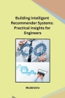Building Intelligent Recommender Systems: Practical Insights for Engineers Cover Image