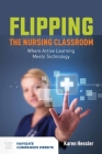 Flipping the Nursing Classroom: Where Active Learning Meets Technology: Where Active Learning Meets Technology Cover Image