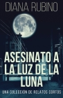 Asesinato A La Luz De La Luna - Una Colección De Relatos Cortos By Diana Rubino Cover Image