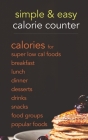 Simple & Easy Calorie Counter: calories for Super Low Cal Foods, Breakfast, Lunch, Dinner, Desserts, Drinks, Snacks, Food Groups & Popular Meals Cover Image