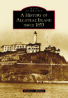 A History of Alcatraz Island Since 1853 (Images of America) By Gregory L. Wellman Cover Image