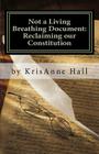 Not a Living Breathing Document: Reclaiming our Constitution: An Introduction to the Historic Foundations of American Liberty By Krisanne Hall Cover Image