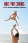 Dad Parenting: Tips That Will Help Your Thrive In Your Dad Life: Being A Single Dad After Divorce By Maria Gillett Cover Image