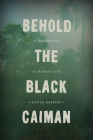 Behold the Black Caiman: A Chronicle of Ayoreo Life By Lucas Bessire Cover Image