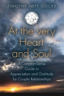 At the Very Heart and Soul: A Common-Sense Guide to Appreciation and Gratitude for Couple Relationships By Timothy Neff Gocke Cover Image