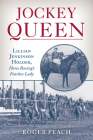 Jockey Queen: Lillian Jenkinson Holder, Horse Racing's Fearless Lady By Roger Peach Cover Image