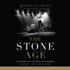 The Stone Age: 60 Years of the Rolling Stones By Lesley-Ann Jones, Antonia Beamish (Read by) Cover Image