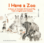 I Have a Zoo: A Story of Animals All Around Me, Told in English and Chinese By Mao Xiao (Text by), Peilong Liang (Illustrator) Cover Image