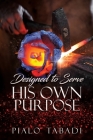 Designed to Serve His Own Purpose By Pialo Tabadi Cover Image