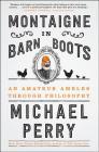Montaigne in Barn Boots: An Amateur Ambles Through Philosophy By Michael Perry Cover Image