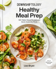 Downshiftology Healthy Meal Prep: 100+ Make-Ahead Recipes and Quick-Assembly Meals: A Gluten-Free Cookbook Cover Image