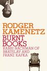 Burnt Books: Rabbi Nachman of Bratslav and Franz Kafka (Jewish Encounters Series) By Rodger Kamenetz Cover Image