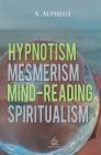 Hypnotism, Mesmerism, Mind-Reading and Spiritualism By A. Alpheus Cover Image