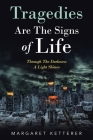 Tragedies Are the Signs of Life: Through the Darkness a Light Shines By Margaret Ketterer Cover Image