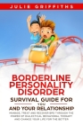Borderline Personality Disorder Survival Guide for You and Your Relationship: Manage, Treat and Recover BPD Through the Power of Dialectical Behaviora By Julie Griffiths Cover Image
