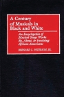 A Century of Musicals in Black and White: An Encyclopedia of Musical Stage Works By, About, or Involving African Americans By Bernard L. Peterson Cover Image