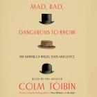 Mad, Bad, Dangerous to Know: The Fathers of Wilde, Yeats and Joyce By Colm Toibin (Read by) Cover Image