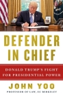 Defender in Chief: Donald Trump's Fight for Presidential Power By John Yoo Cover Image