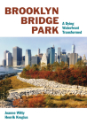 Brooklyn Bridge Park: A Dying Waterfront Transformed By Joanne Witty, Henrik Krogius Cover Image