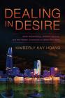 Dealing in Desire: Asian Ascendancy, Western Decline, and the Hidden Currencies of Global Sex Work By Kimberly Kay Hoang Cover Image