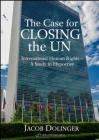 The Case for Closing the U.N: International Human Rights - A Study in Hypocrisy By Jacob Dollinger Cover Image