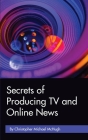Secrets of Producing TV and Online News By Christopher Michael McHugh Cover Image