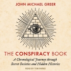The Conspiracy Book Lib/E: A Chronological Journey Through Secret Societies and Hidden Histories By Tom Parks (Read by), John Michael Greer Cover Image