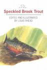 The Speckled Brook Trout By Louis Rhead (Editor), Louis Rhead (Illustrator) Cover Image