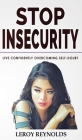 Stop Insecurity!: Build Resilience Improving your Self-Esteem and Self-Confidence! How to Live Confidently Overcoming Self-Doubt and Anx By Leroy Reynolds Cover Image
