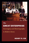 The Great Enterprise: Sovereignty and Historiography in Modern Korea (Asia-Pacific: Culture) By Henry Em Cover Image