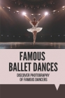 Famous Ballet Dances: Discover Photography Of Famous Dancers: Ballet History By Imelda Josephsen Cover Image
